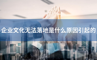 企業文(wén)化無法落地是什麽原因引起的
