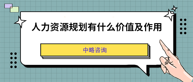 人力資源規劃有(yǒu)什麽價值及作(zuò)用(yòng)