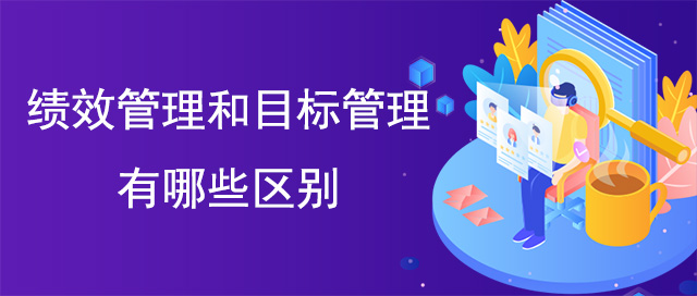 績效管理(lǐ)和目标管理(lǐ)有(yǒu)哪些區(qū)别