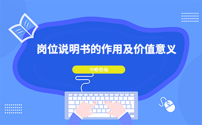 崗位說明書有(yǒu)什麽作(zuò)用(yòng)及價值意義