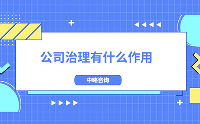 公(gōng)司治理(lǐ)有(yǒu)什麽作(zuò)用(yòng)