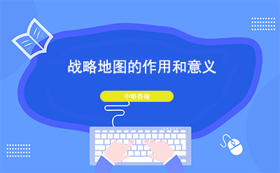 戰略地圖的作(zuò)用(yòng)和意義有(yǒu)哪些