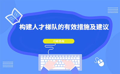 構建人才梯隊的有(yǒu)效措施及建議