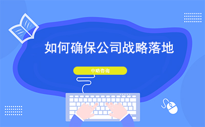 如何确保公(gōng)司戰略落地？戰略落地的措施